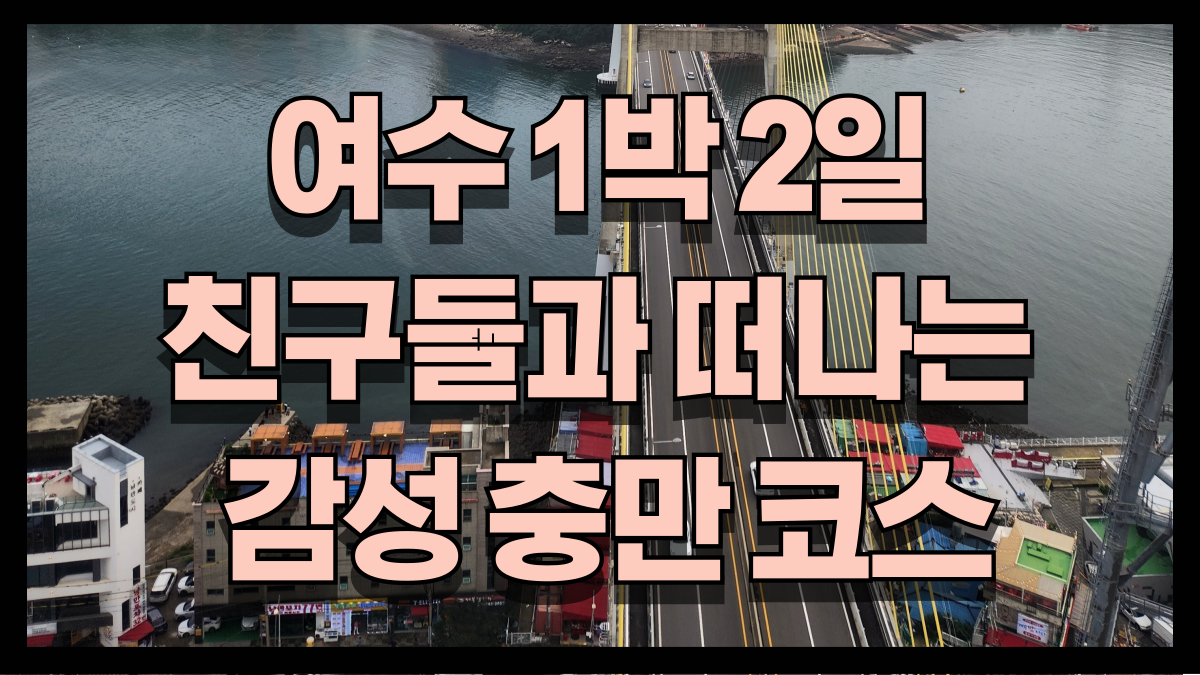 여수 1박 2일 여행 완벽 가이드친구들과 떠나는 감성 충만 코스 노마로 여수 1박 2일 여행 완벽 가이드친구들과 떠나는 감성 충만 코스 노마로